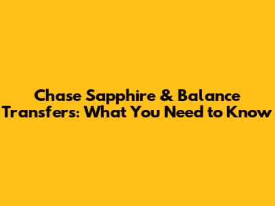 Chase Sapphire & Balance Transfers: What You Need to Know