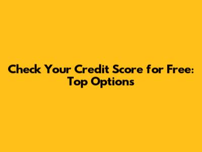 Check Your Credit Score for Free: Top Options