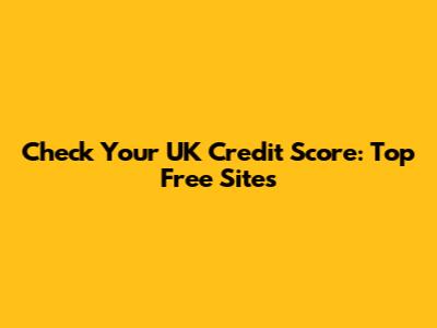 Check Your UK Credit Score: Top Free Sites
