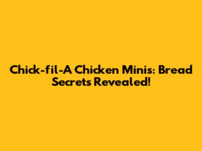 Chick-fil-A Chicken Minis: Bread Secrets Revealed!