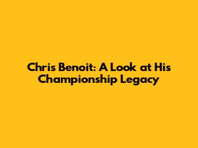 Chris Benoit: A Look at His Championship Legacy
