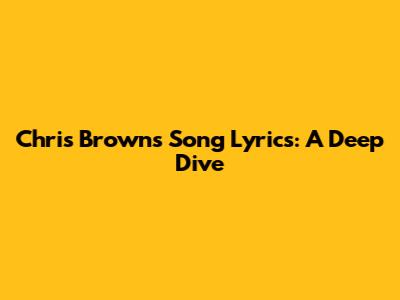 Chris Brown's Song Lyrics: A Deep Dive