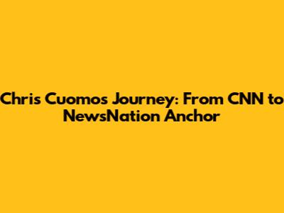 Chris Cuomo's Journey: From CNN to NewsNation Anchor
