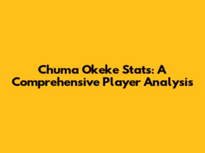 Chuma Okeke Stats: A Comprehensive Player Analysis