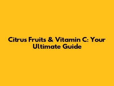 Citrus Fruits & Vitamin C: Your Ultimate Guide