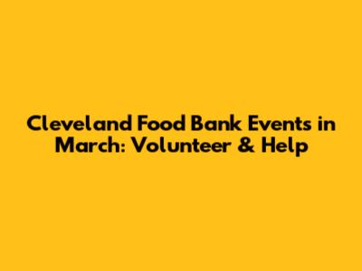 Cleveland Food Bank Events in March: Volunteer & Help
