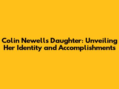 Colin Newell's Daughter: Unveiling Her Identity and Accomplishments