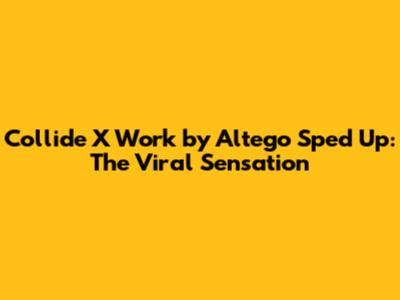 Collide X Work by Altego Sped Up: The Viral Sensation