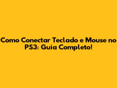Como Conectar Teclado e Mouse no PS3: Guia Completo!
