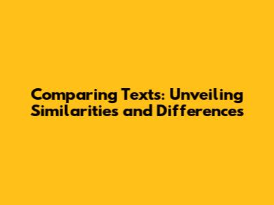 Comparing Texts: Unveiling Similarities and Differences