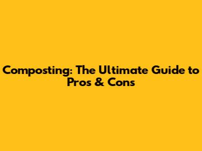 Composting: The Ultimate Guide to Pros & Cons