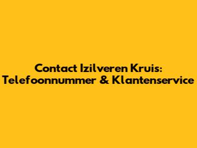 Contact Izilveren Kruis: Telefoonnummer & Klantenservice