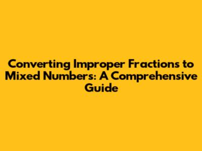 Converting Improper Fractions to Mixed Numbers: A Comprehensive Guide