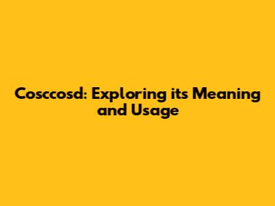 Cosccosd: Exploring its Meaning and Usage