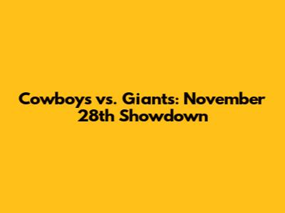 Cowboys vs. Giants: November 28th Showdown