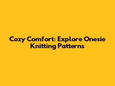 Cozy Comfort: Explore Onesie Knitting Patterns