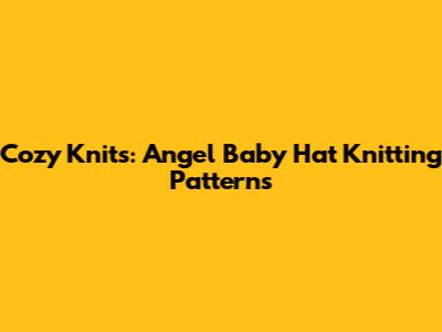 Cozy Knits: Angel Baby Hat Knitting Patterns