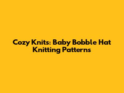 Cozy Knits: Baby Bobble Hat Knitting Patterns