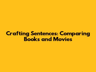 Crafting Sentences: Comparing Books and Movies