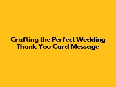 Crafting the Perfect Wedding Thank You Card Message