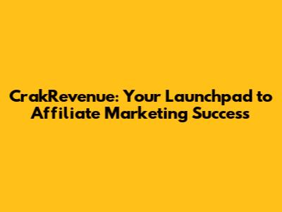 CrakRevenue: Your Launchpad to Affiliate Marketing Success