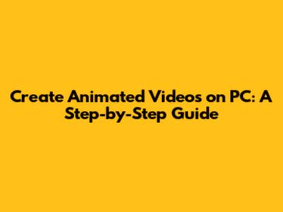 Create Animated Videos on PC: A Step-by-Step Guide