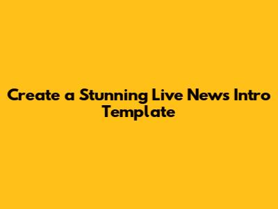 Create a Stunning Live News Intro Template
