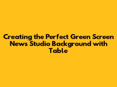 Creating the Perfect Green Screen News Studio Background with Table