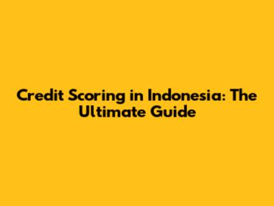 Credit Scoring in Indonesia: The Ultimate Guide