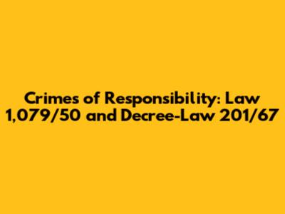 Crimes of Responsibility: Law 1,079/50 and Decree-Law 201/67
