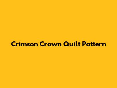 Crimson Crown Quilt Pattern