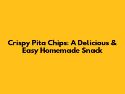 Crispy Pita Chips: A Delicious & Easy Homemade Snack