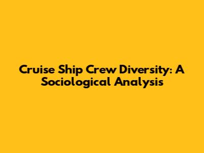 Cruise Ship Crew Diversity: A Sociological Analysis