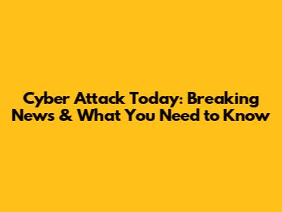 Cyber Attack Today: Breaking News & What You Need to Know