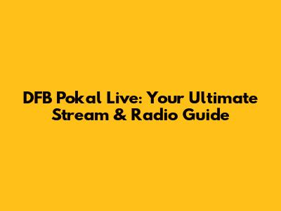 DFB Pokal Live: Your Ultimate Stream & Radio Guide