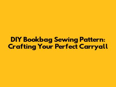 DIY Bookbag Sewing Pattern: Crafting Your Perfect Carryall