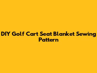 DIY Golf Cart Seat Blanket Sewing Pattern