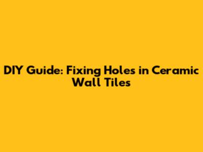 DIY Guide: Fixing Holes in Ceramic Wall Tiles
