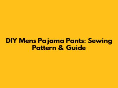 DIY Men's Pajama Pants: Sewing Pattern & Guide