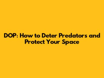 DOP: How to Deter Predators and Protect Your Space