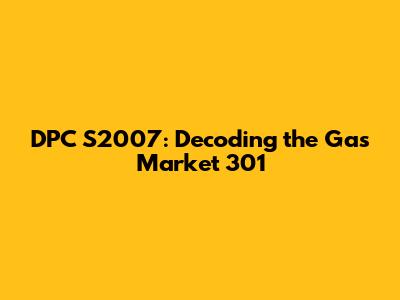 DPC S2007: Decoding the Gas Market 301