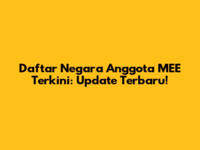 Daftar Negara Anggota MEE Terkini: Update Terbaru!