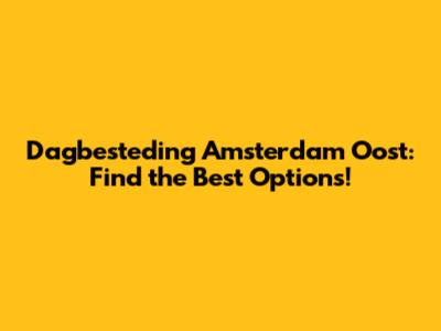 Dagbesteding Amsterdam Oost: Find the Best Options!