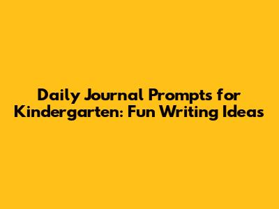 Daily Journal Prompts for Kindergarten: Fun Writing Ideas