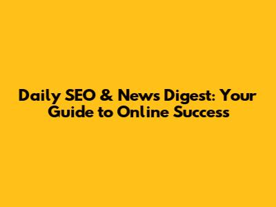 Daily SEO & News Digest: Your Guide to Online Success