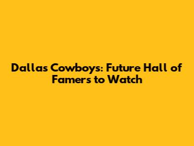 Dallas Cowboys: Future Hall of Famers to Watch