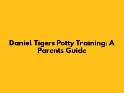Daniel Tiger's Potty Training: A Parent's Guide