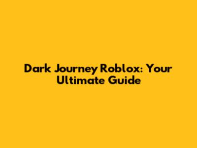 Dark Journey Roblox: Your Ultimate Guide