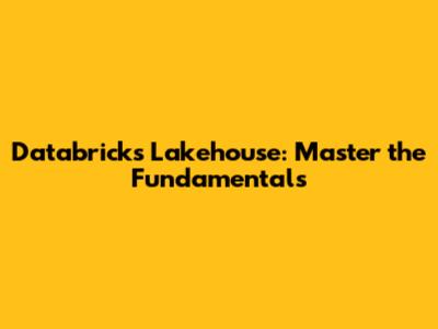 Databricks Lakehouse: Master the Fundamentals