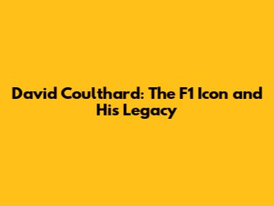 David Coulthard: The F1 Icon and His Legacy